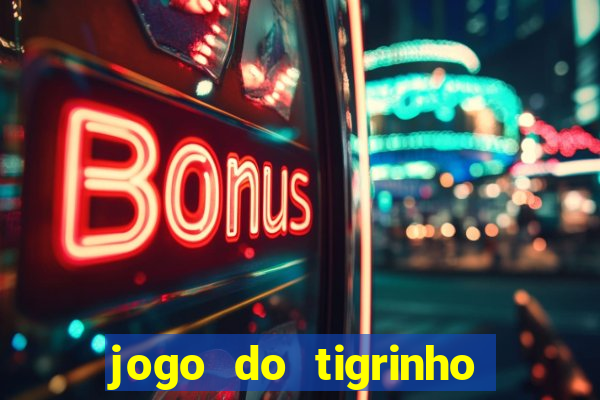 jogo do tigrinho ganha dinheiro de verdade